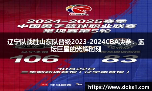 辽宁队战胜山东队晋级2023-2024CBA决赛：篮坛巨星的光辉时刻