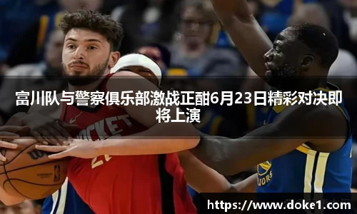 富川队与警察俱乐部激战正酣6月23日精彩对决即将上演