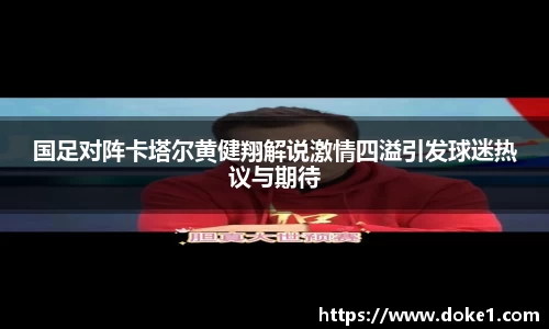 国足对阵卡塔尔黄健翔解说激情四溢引发球迷热议与期待